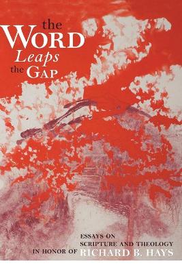 The Word Leaps the Gap: Essays on Scripture and Theology in Honor of Richard B. Hays book