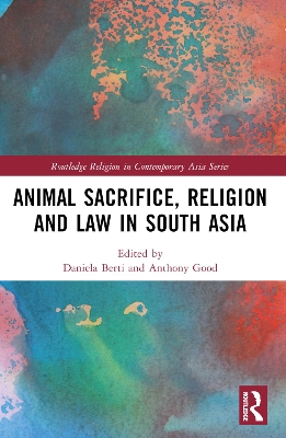 Animal Sacrifice, Religion and Law in South Asia by Daniela Berti