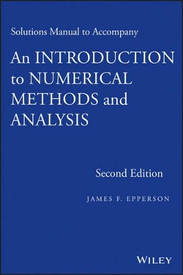 Solutions Manual to Accompany an Introduction to Numerical Methods and Analysis by James F. Epperson