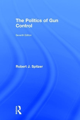 Politics of Gun Control by Robert J. Spitzer