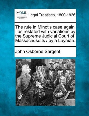 The Rule in Minot's Case Again: As Restated with Variations by the Supreme Judicial Court of Massachusetts / By a Layman. book
