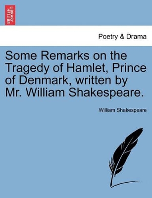 Some Remarks on the Tragedy of Hamlet, Prince of Denmark, Written by Mr. William Shakespeare. by William Shakespeare