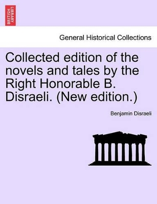 Collected Edition of the Novels and Tales by the Right Honorable B. Disraeli. (New Edition.) by Earl of Beaconsfield Benjamin Disraeli