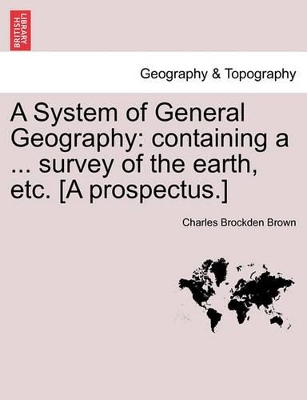 A System of General Geography: Containing a ... Survey of the Earth, Etc. [a Prospectus.] book
