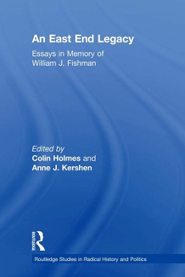 An An East End Legacy: Essays in Memory of William J Fishman by Colin Holmes