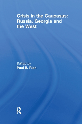 Crisis in the Caucasus: Russia, Georgia and the West by Paul B. Rich