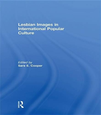 Lesbian Images in International Popular Culture by Sara E. Cooper