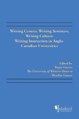 Writing Centres, Writing Seminars, Writing Culture: Writing Instruction in Anglo-Canadian Universities book