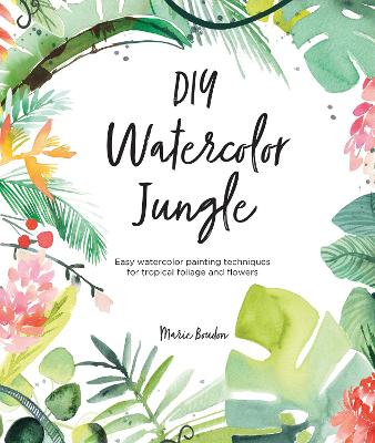 DIY Watercolor Jungle: Easy Watercolor Painting Techniques for Flowers and Foliage book