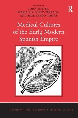 Medical Cultures of the Early Modern Spanish Empire by John Slater