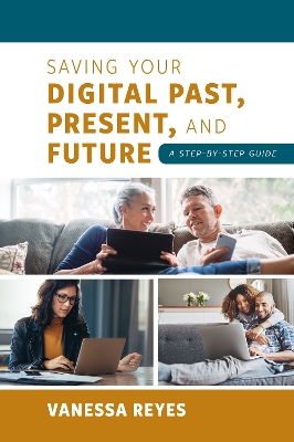 Saving Your Digital Past, Present, and Future: A Step-by-Step Guide book