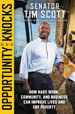 Opportunity Knocks: How Hard Work, Community, and Business Can Improve Lives and End Poverty by Senator Tim Scott