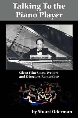 Talking to the Piano Player: Silent Film Stars, Writers and Directors Remember book