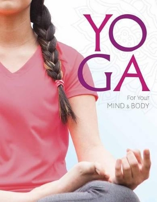 Yoga for Your Mind and Body: A Teenage Practice for a Healthy, Balanced Life book