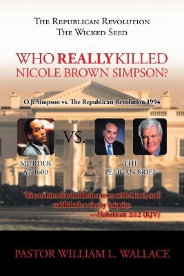 The Republican Revolution: The Wicked Seed Who Really Killed Nicole Brown Simpson? by William Wallace