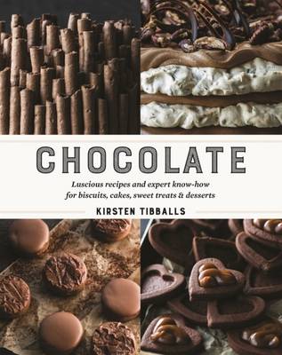 Chocolate: Luscious recipes and expert know-how for biscuits, cakes, sweet treats and desserts by Kirsten Tibballs