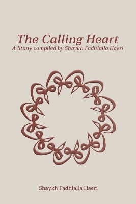 The Calling Heart: A Litany compiled by Shaykh Fadhlalla Haeri book