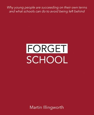 Forget School: Why young people are succeeding on their own terms and what schools can do to avoid being left behind book
