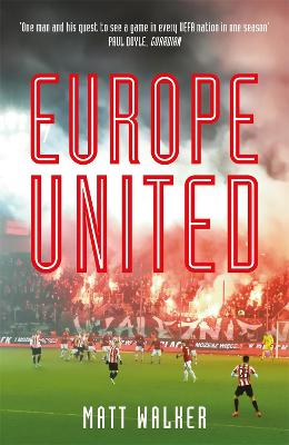 Europe United: 1 football fan. 1 crazy season. 55 UEFA nations by Matt Walker