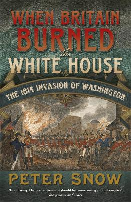 When Britain Burned the White House by Peter Snow