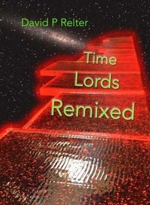 Time Lords Remixed: a Dr Who Poetical by David P. Reiter