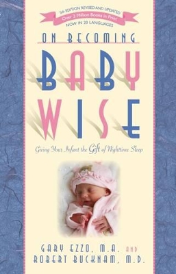 On Becoming Babywise: Giving Your Infant the Gift of Nighttime Sleep by Gary Ezzo