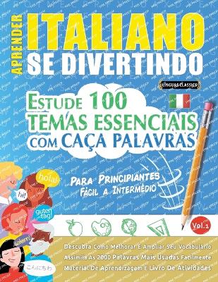 Aprender Italiano Se Divertindo! - Para Principiantes: FÁCIL A INTERMÉDIO - ESTUDE 100 TEMAS ESSENCIAIS COM CAÇA PALAVRAS - VOL.1 - Descubra Como Melhorar E Ampliar Seu Vocabulário! book