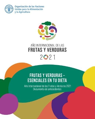 Frutas y verduras – esenciales en tu dieta: Año Internacional de las Frutas y Verduras, 2021. Documento de antecedentes book