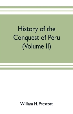 History of the conquest of Peru: with a preliminary view of the civilization of the Incas (Volume II) book