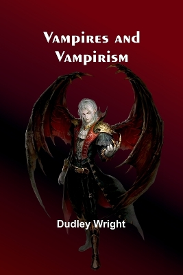 Vampires and Vampirism by Dudley Wright