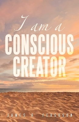 I Am a Conscious Creator book