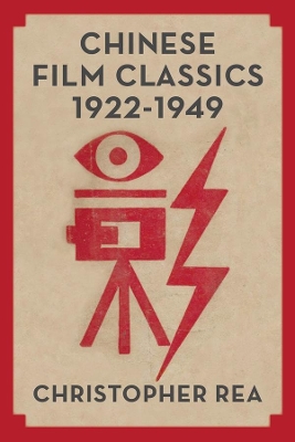 Chinese Film Classics, 1922–1949 by Christopher G. Rea
