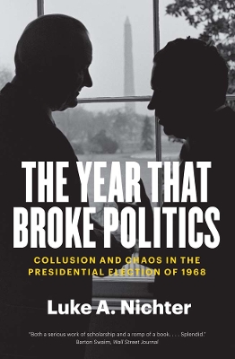 The Year That Broke Politics: Collusion and Chaos in the Presidential Election of 1968 book