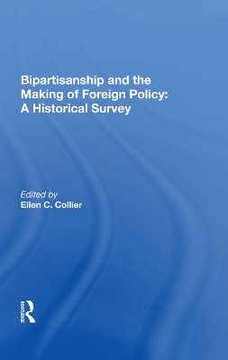 Bipartisanship And The Making Of Foreign Policy: A Historical Survey by Ellen C. Collier