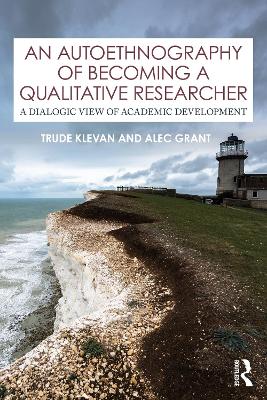 An Autoethnography of Becoming A Qualitative Researcher: A Dialogic View of Academic Development by Trude Klevan