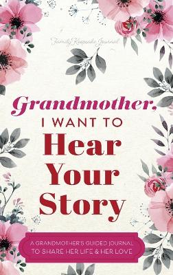 Grandmother, I Want to Hear Your Story: A Grandmother's Guided Journal to Share Her Life and Her Love book