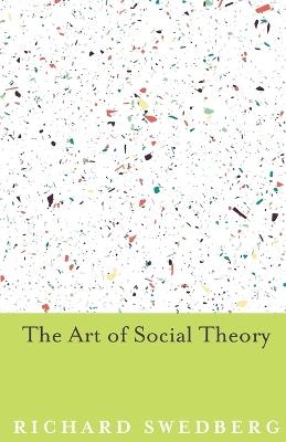 The Art of Social Theory by Richard Swedberg