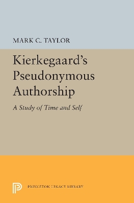 Kierkegaard's Pseudonymous Authorship: A Study of Time and Self by Mark C. Taylor