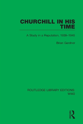 Churchill in his Time: A Study in a Reputation, 1939–1945 by Brian Gardner