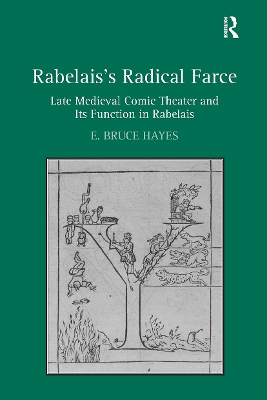 Rabelais's Radical Farce: Late Medieval Comic Theater and Its Function in Rabelais by E. Bruce Hayes