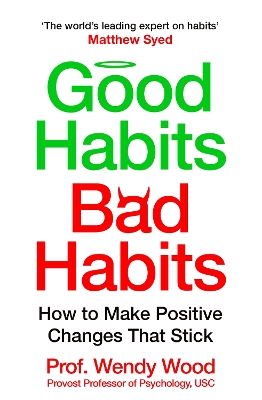 Good Habits, Bad Habits: How to Make Positive Changes That Stick by Wendy Wood