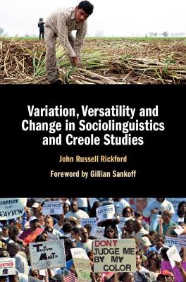 Variation, Versatility and Change in Sociolinguistics and Creole Studies by John Russell Rickford