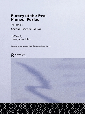 Persian Literature - A Bio-Bibliographical Survey: Poetry of the Pre-Mongol Period (Volume V) by Francois De Blois