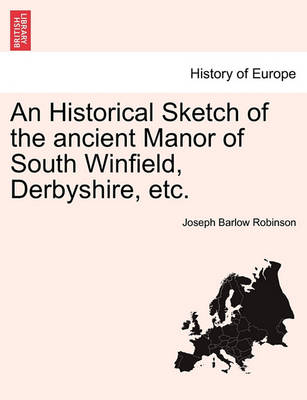 An Historical Sketch of the Ancient Manor of South Winfield, Derbyshire, Etc. book