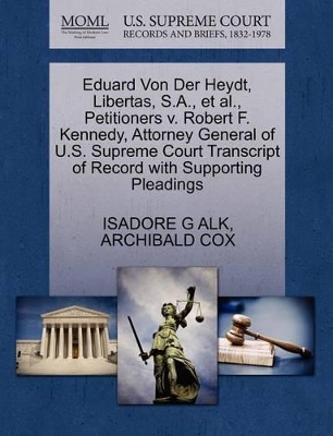 Eduard Von Der Heydt, Libertas, S.A., et al., Petitioners v. Robert F. Kennedy, Attorney General of U.S. Supreme Court Transcript of Record with Supporting Pleadings book