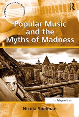 Popular Music and the Myths of Madness by Nicola Spelman