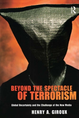 Beyond the Spectacle of Terrorism: Global Uncertainty and the Challenge of the New Media by Henry A. Giroux