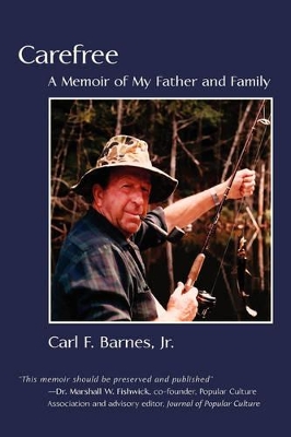 Carefree: A Memoir of My Father and Family by Carl F Barnes, Jr