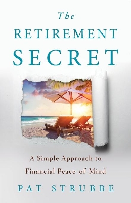 The Retirement Secret: A Simple Approach to Financial Peace-of-Mind by Pat Strubbe