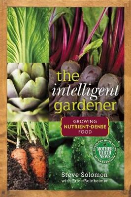 The Intelligent Gardener: Growing Nutrient-Dense Food by Steve Solomon